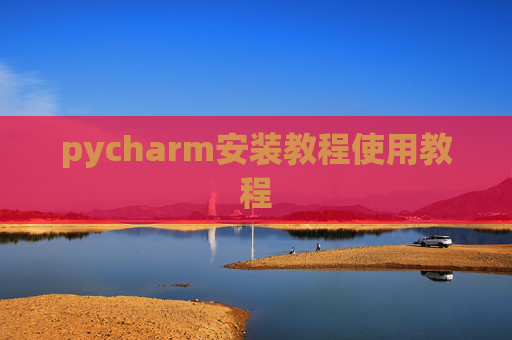 pycharm安装教程使用教程